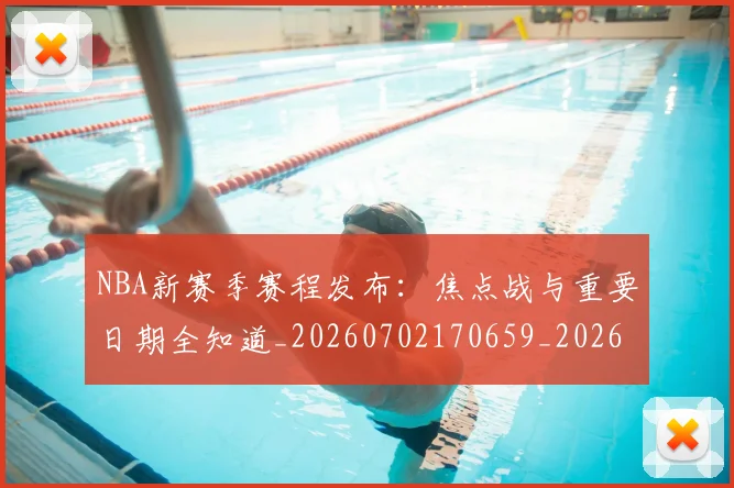 NBA新赛季赛程发布:焦点战与重要日期全知道_20260702170659_20260714213621